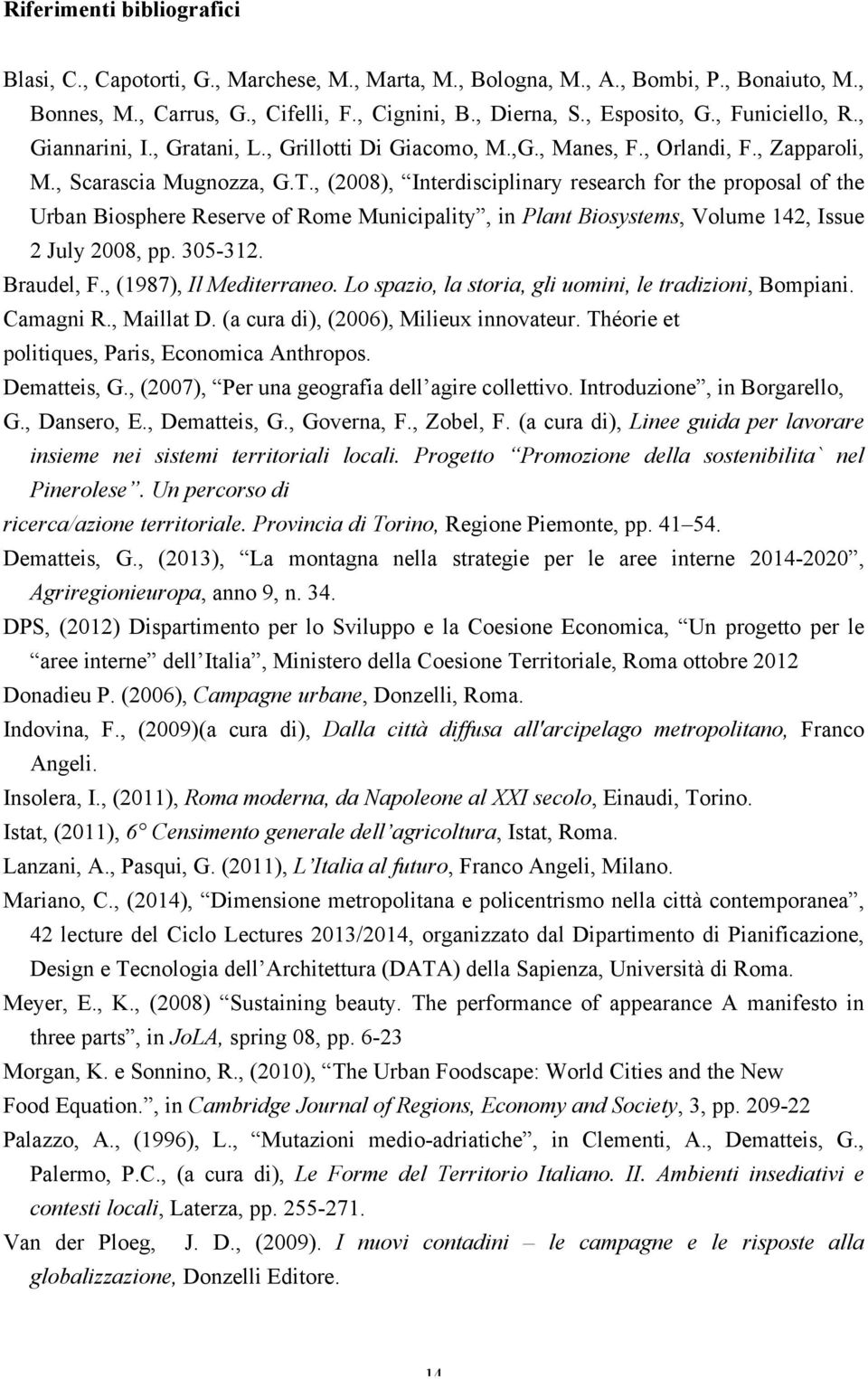 , (2008), Interdisciplinary research for the proposal of the Urban Biosphere Reserve of Rome Municipality, in Plant Biosystems, Volume 142, Issue 2 July 2008, pp. 305-312. Braudel, F.