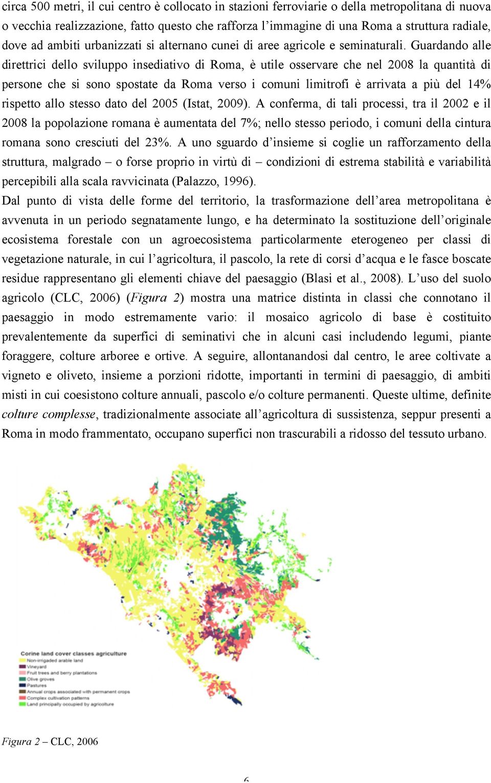 Guardando alle direttrici dello sviluppo insediativo di Roma, è utile osservare che nel 2008 la quantità di persone che si sono spostate da Roma verso i comuni limitrofi è arrivata a più del 14%