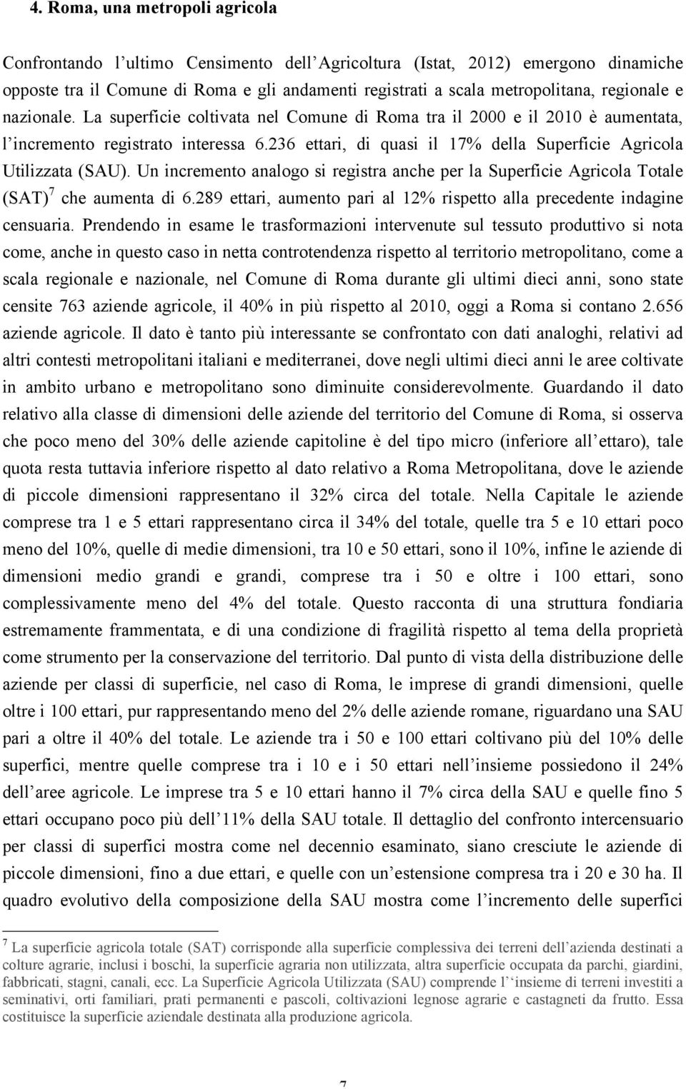 236 ettari, di quasi il 17% della Superficie Agricola Utilizzata (SAU). Un incremento analogo si registra anche per la Superficie Agricola Totale (SAT) 7 che aumenta di 6.