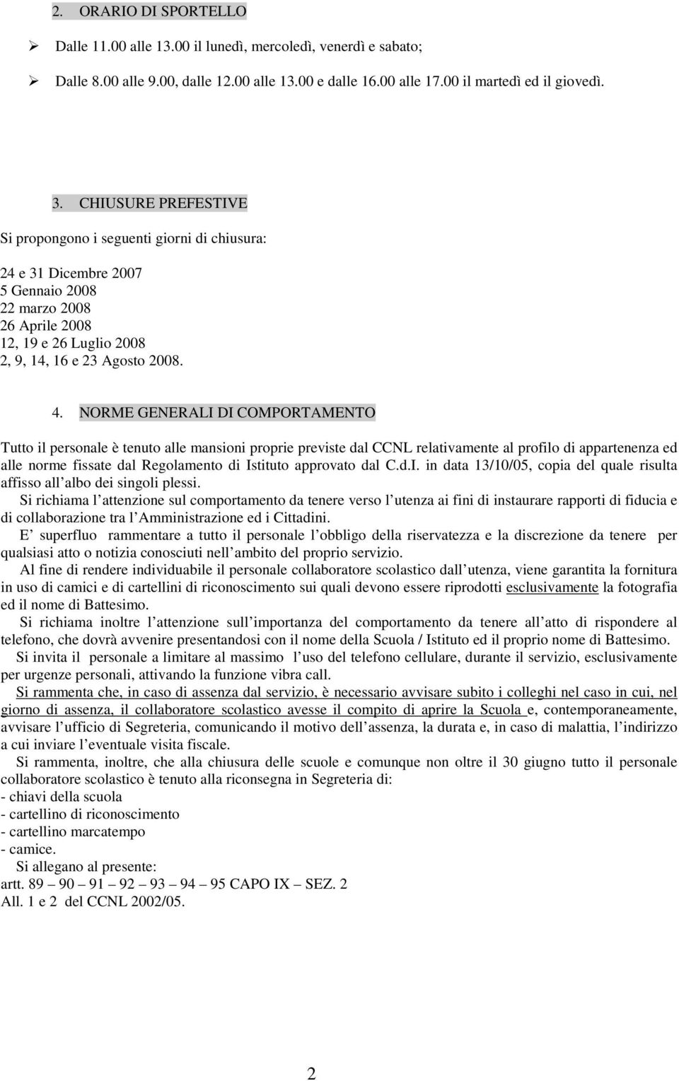 NORME GENERALI DI COMPORTAMENTO Tutto il personale è tenuto alle mansioni proprie previste dal CCNL relativamente al profilo di appartenenza ed alle norme fissate dal Regolamento di Istituto