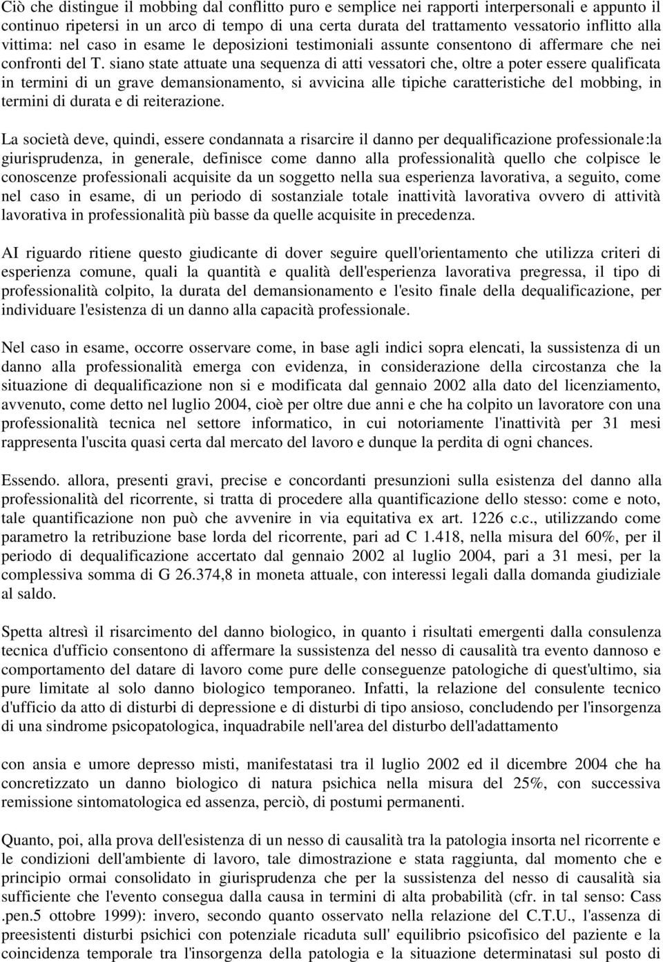 siano state attuate una sequenza di atti vessatori che, oltre a poter essere qualificata in termini di un grave demansionamento, si avvicina alle tipiche caratteristiche del mobbing, in termini di