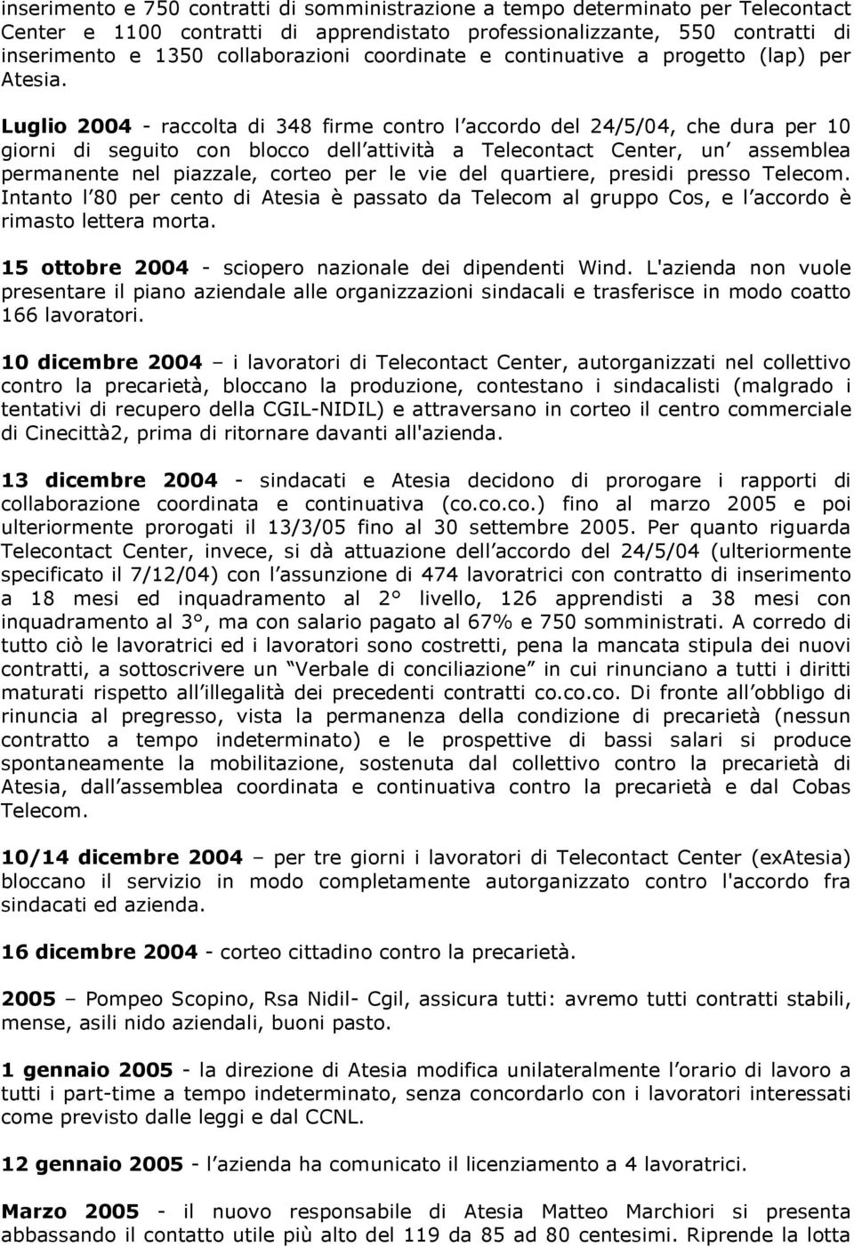 Luglio 2004 - raccolta di 348 firme contro l accordo del 24/5/04, che dura per 10 giorni di seguito con blocco dell attività a Telecontact Center, un assemblea permanente nel piazzale, corteo per le