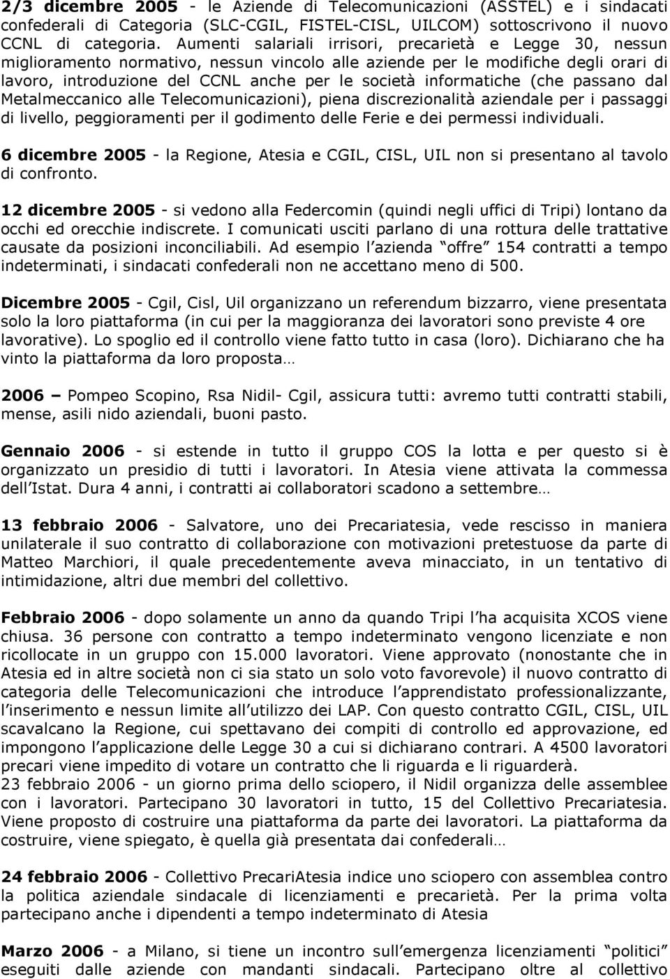 informatiche (che passano dal Metalmeccanico alle Telecomunicazioni), piena discrezionalità aziendale per i passaggi di livello, peggioramenti per il godimento delle Ferie e dei permessi individuali.