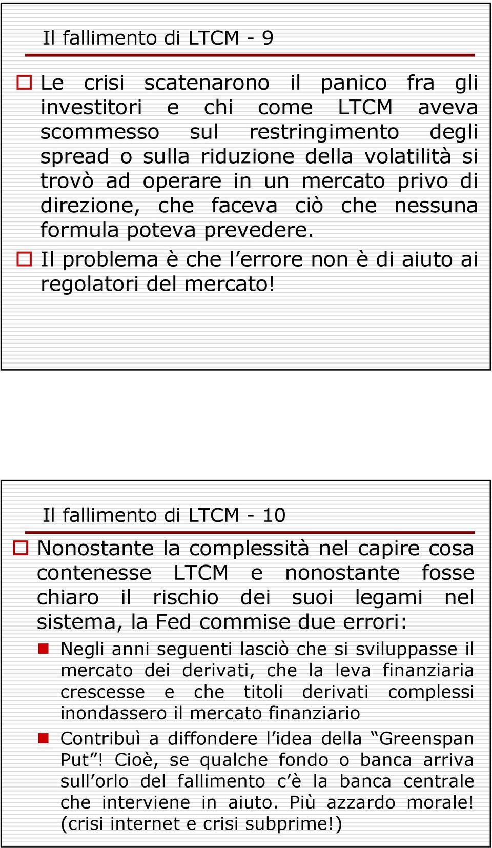 Il fallimento di LTCM - 10 Nonostante la complessità nel capire cosa contenesse LTCM e nonostante fosse chiaro il rischio dei suoi legami nel sistema, la Fed commise due errori: Negli anni seguenti