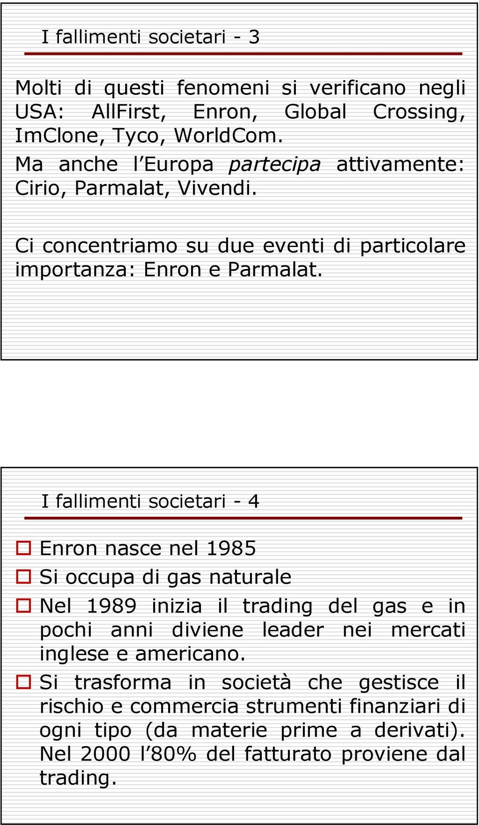 I fallimenti societari - 4 Enron nasce nel 1985 Si occupa di gas naturale Nel 1989 inizia il trading del gas e in pochi anni diviene leader nei mercati