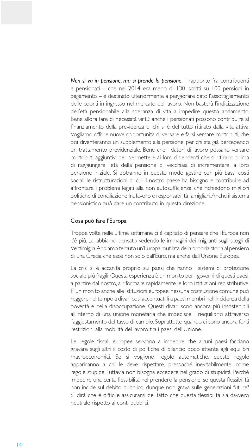 mercato del lavoro. Non basterà l incizzazione dell età pensionabile alla speranza vita a impere questo andamento.