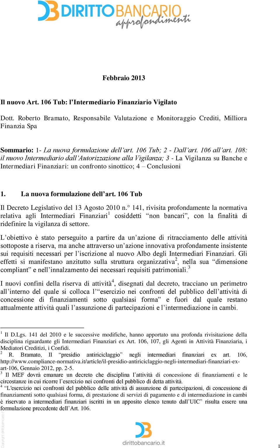 108: il nuovo Intermediario dall Autorizzazione alla Vigilanza; 3 - La Vigilanza su Banche e Intermediari Finanziari: un confronto sinottico; 4 Conclusioni 1. La nuova formulazione dell art.