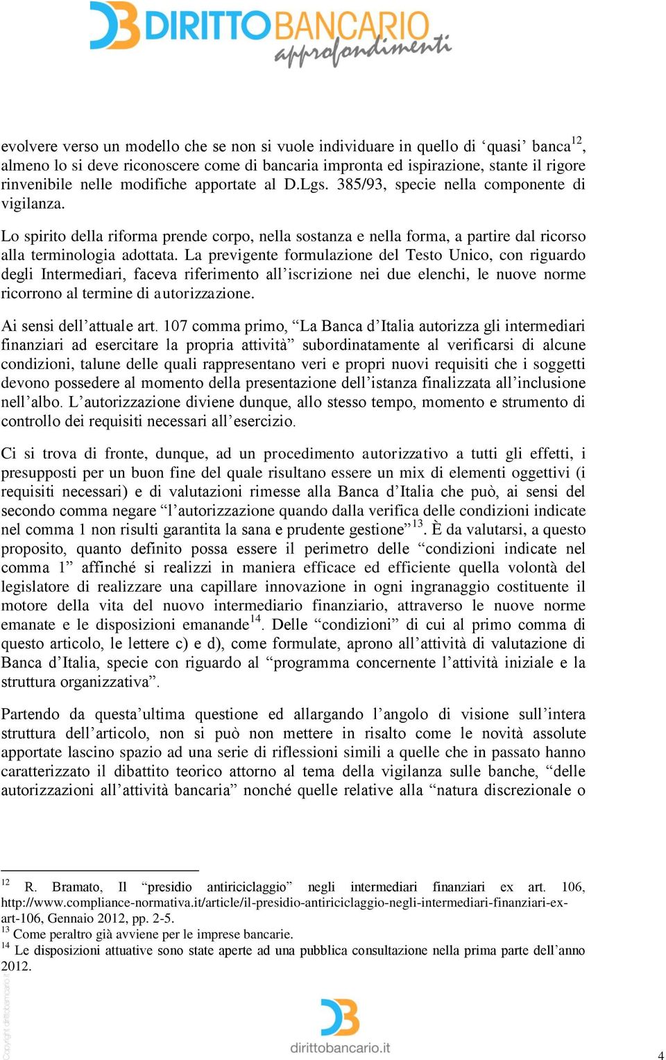 La previgente formulazione del Testo Unico, con riguardo degli Intermediari, faceva riferimento all iscrizione nei due elenchi, le nuove norme ricorrono al termine di autorizzazione.