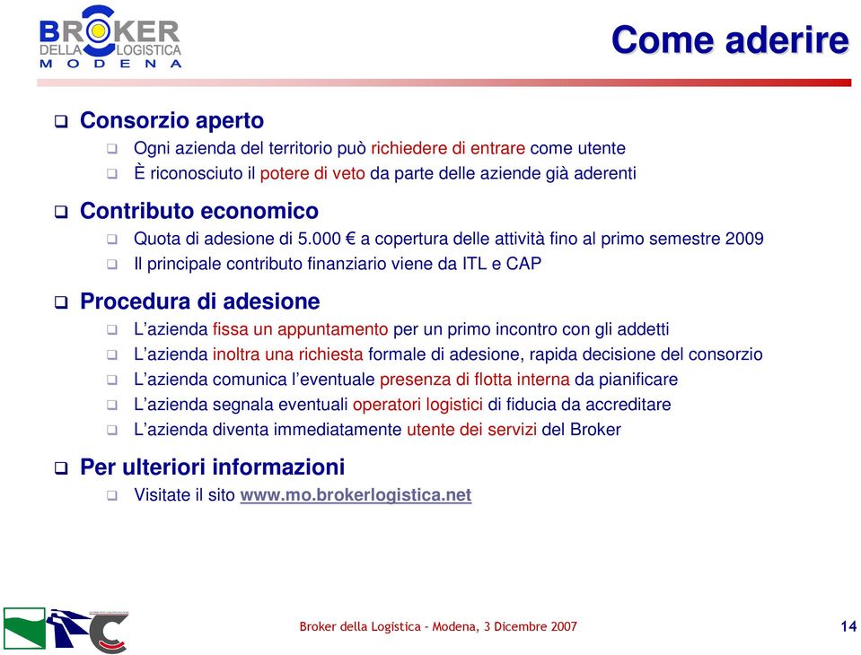 000 a copertura delle attività fino al primo semestre 2009 Il principale contributo finanziario viene da ITL e CAP Procedura di adesione L azienda fissa un appuntamento per un primo incontro con gli