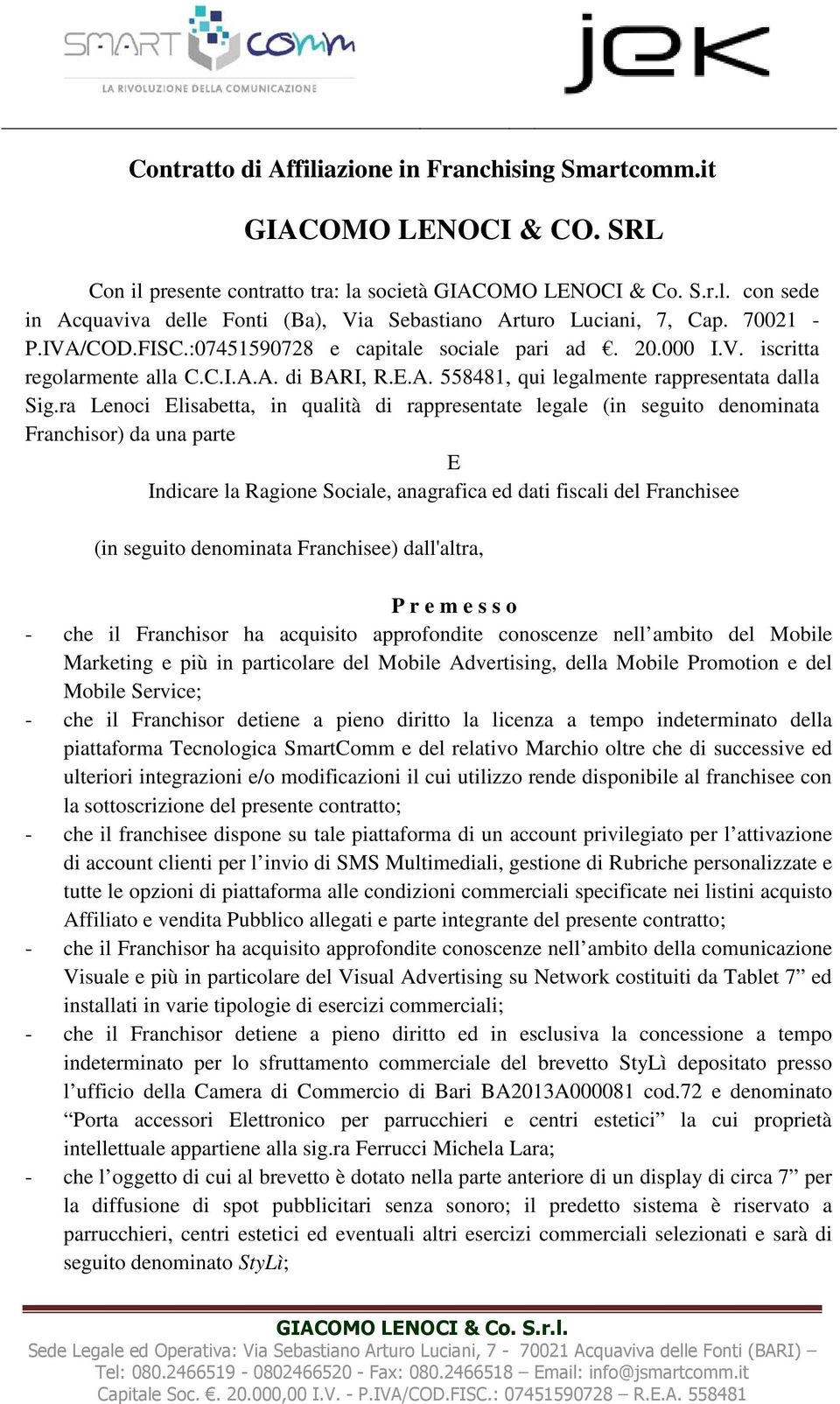 ra Lenoci Elisabetta, in qualità di rappresentate legale (in seguito denominata Franchisor) da una parte E Indicare la Ragione Sociale, anagrafica ed dati fiscali del Franchisee (in seguito