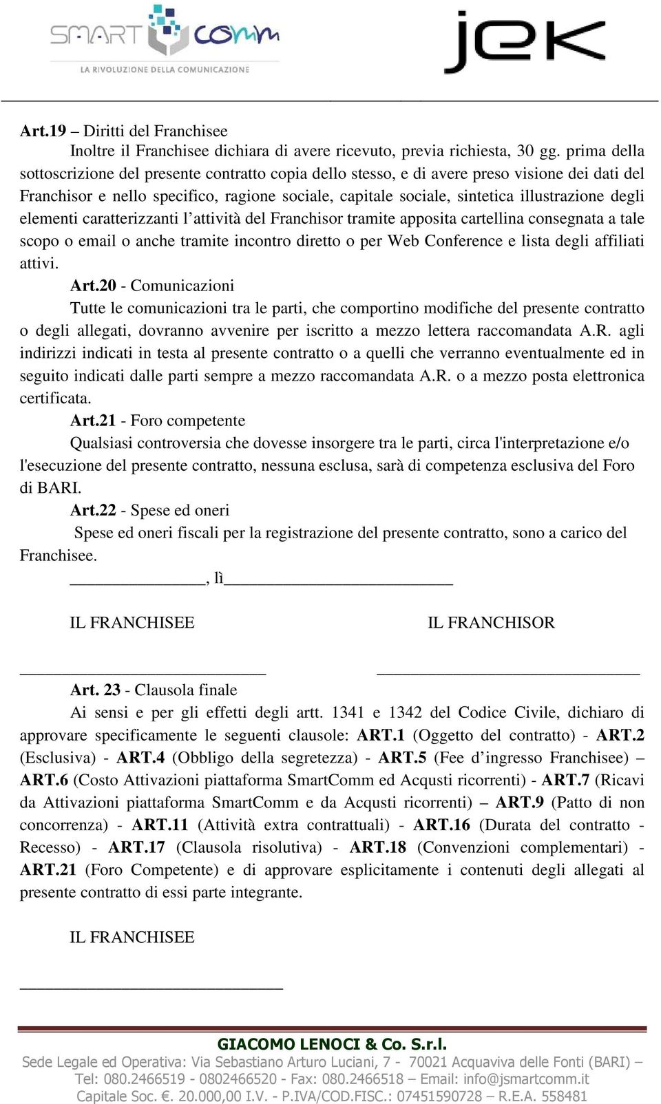 degli elementi caratterizzanti l attività del Franchisor tramite apposita cartellina consegnata a tale scopo o email o anche tramite incontro diretto o per Web Conference e lista degli affiliati