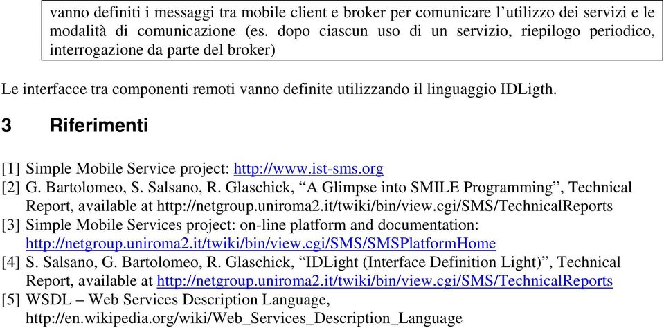 3 Riferimenti [1] Simple Mobile project: http://www.ist-sms.org [2]. Bartolomeo, S. Salsano, R. laschick, A limpse into SMLE Programming, Technical Report, available at http://netgroup.uniroma2.