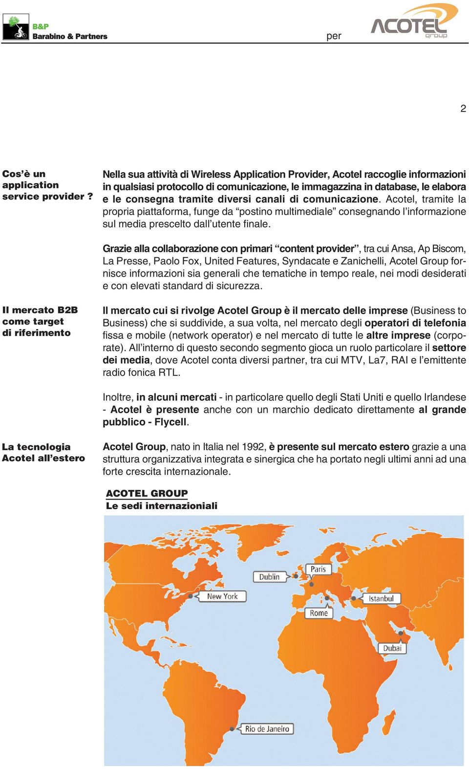 canali di comunicazione. Acotel, tramite la propria piattaforma, funge da postino multimediale consegnando l informazione sul media prescelto dall utente finale.