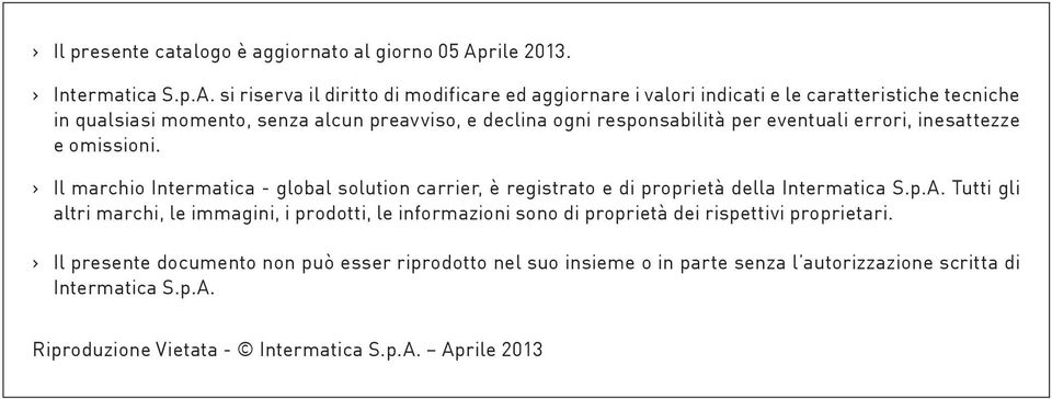 si riserva il diritto di modificare ed aggiornare i valori indicati e le caratteristiche tecniche in qualsiasi momento, senza alcun preavviso, e declina ogni responsabilità