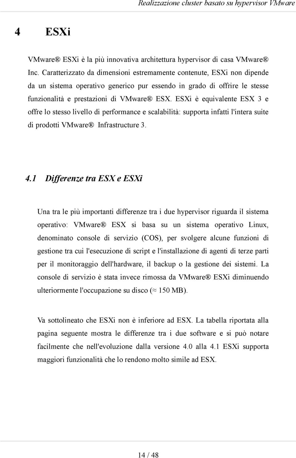 ESXi è equivalente ESX 3 e offre lo stesso livello di performance e scalabilità: supporta infatti l'intera suite di prodotti VMware Infrastructure 3. 4.