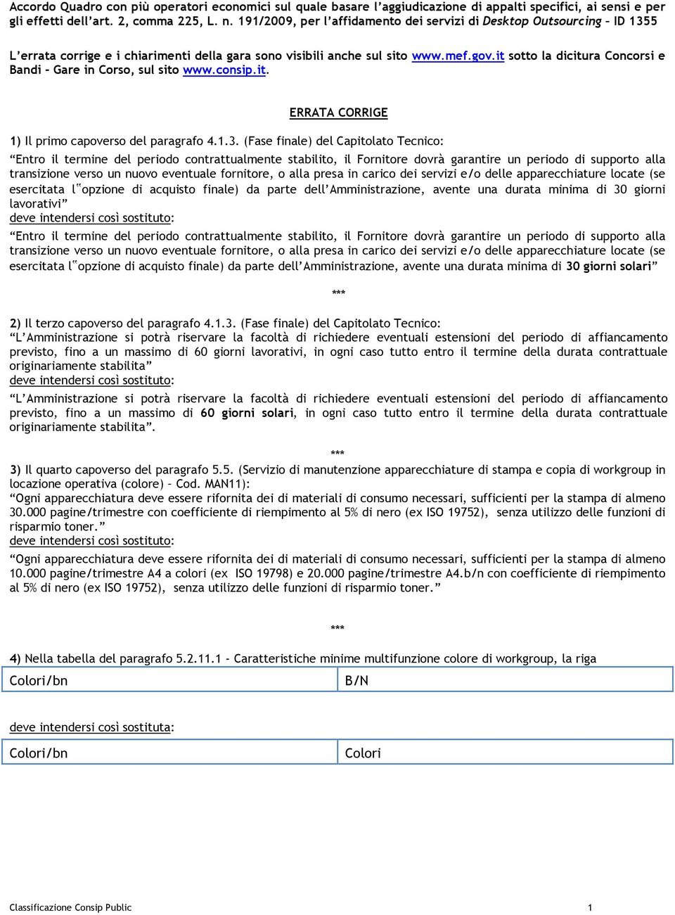 it sotto la dicitura Concorsi e Bandi - Gare in Corso, sul sito www.consip.it. ERRATA CORRIGE 1) Il primo capoverso del paragrafo 4.1.3.