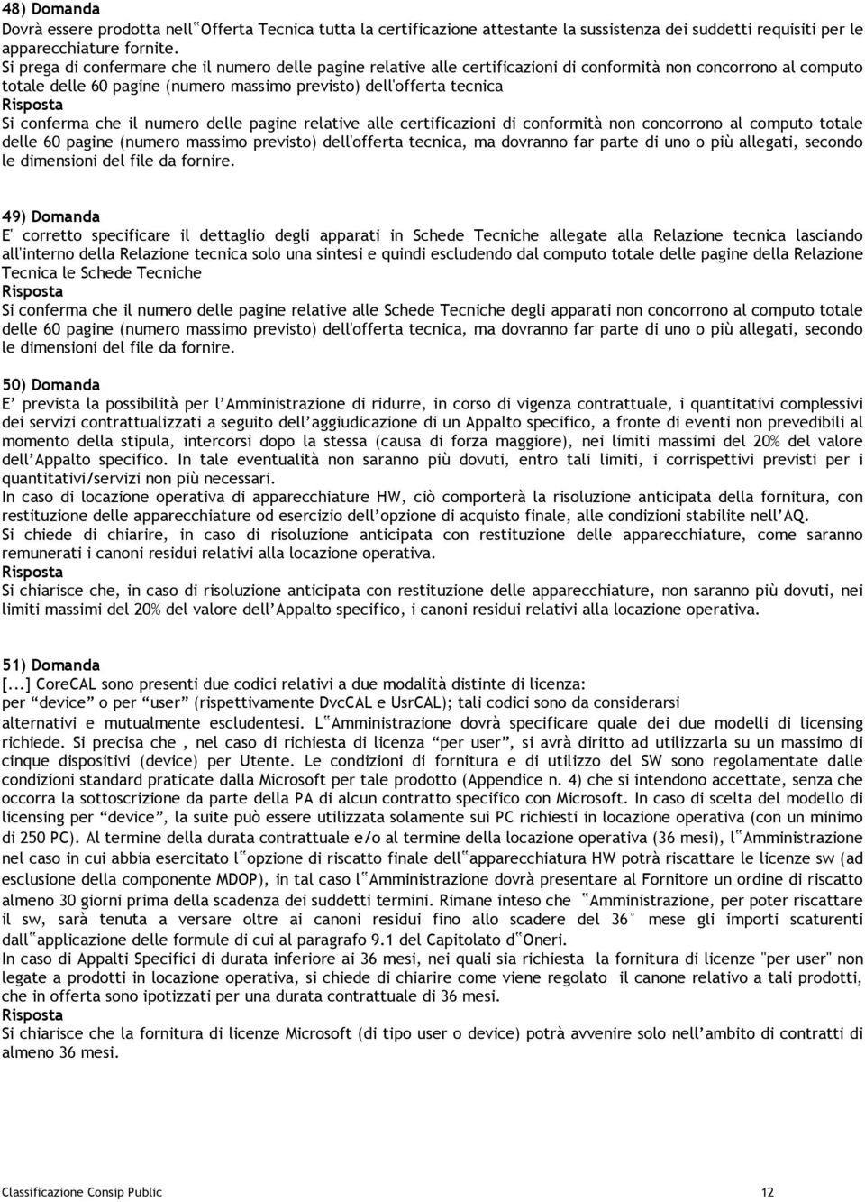 conferma che il numero delle pagine relative alle certificazioni di conformità non concorrono al computo totale delle 60 pagine (numero massimo previsto) dell'offerta tecnica, ma dovranno far parte