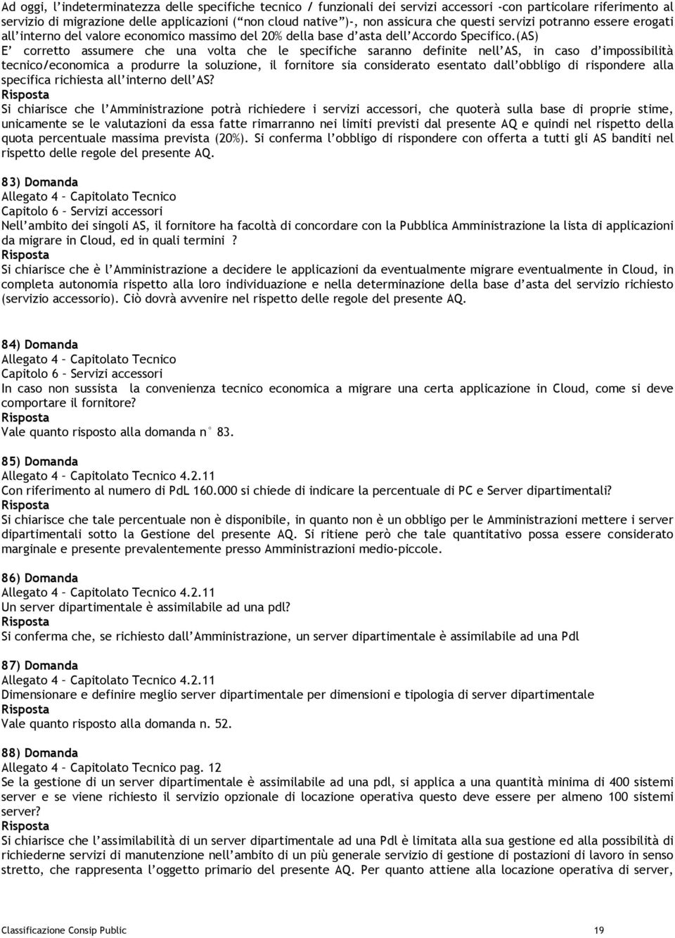 (AS) E corretto assumere che una volta che le specifiche saranno definite nell AS, in caso d impossibilità tecnico/economica a produrre la soluzione, il fornitore sia considerato esentato dall