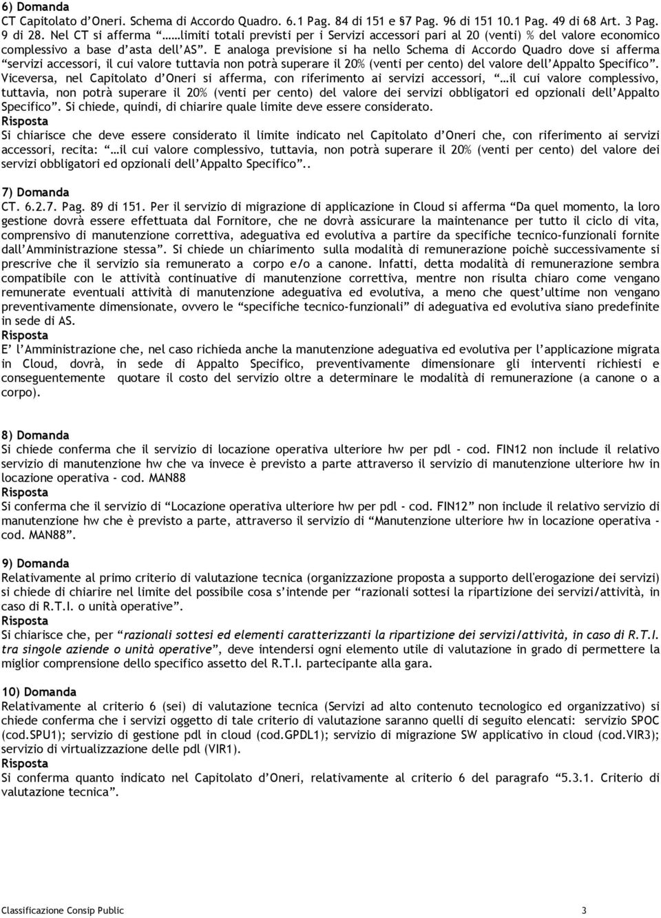 E analoga previsione si ha nello Schema di Accordo Quadro dove si afferma servizi accessori, il cui valore tuttavia non potrà superare il 20% (venti per cento) del valore dell Appalto Specifico.