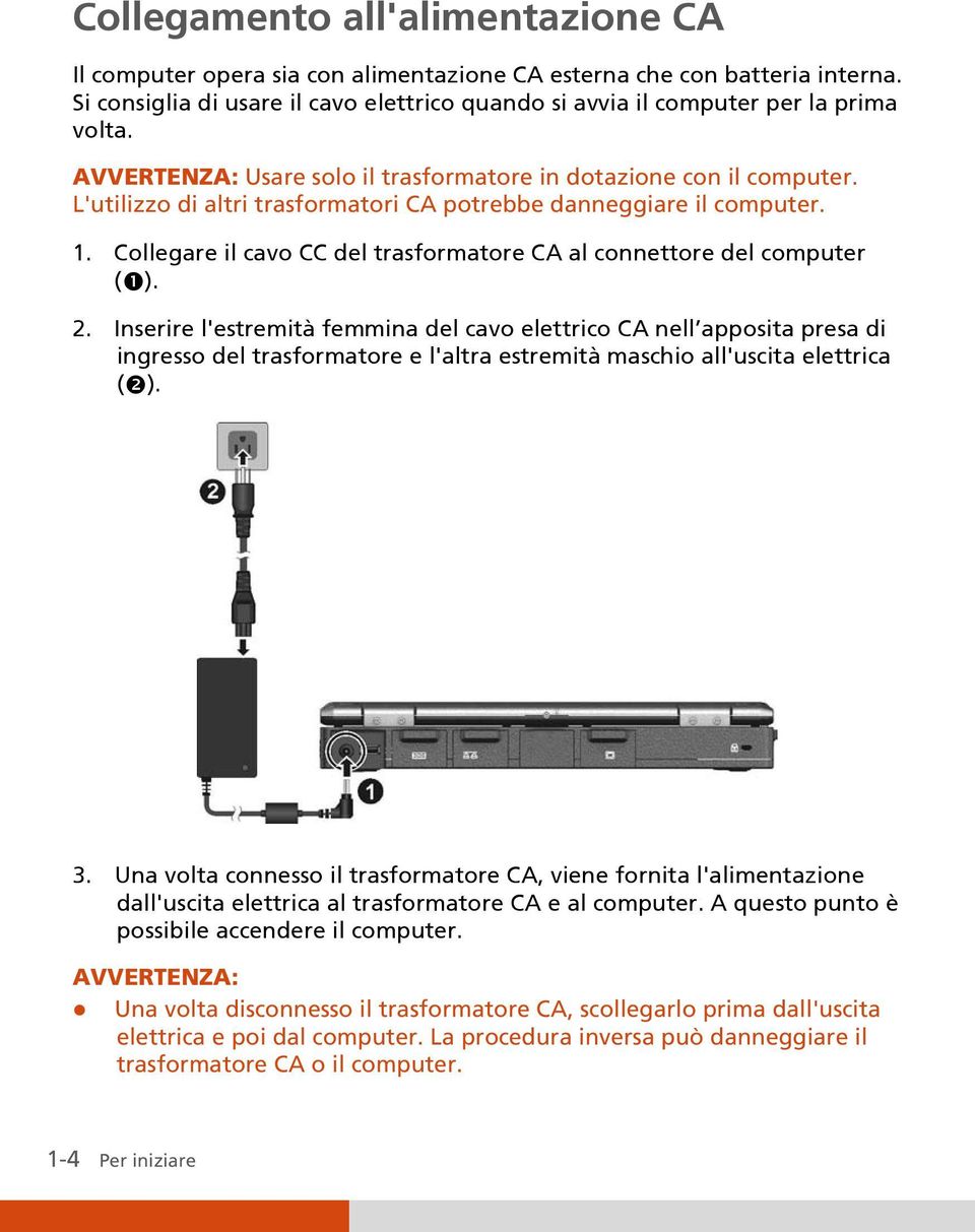 Collegare il cavo CC del trasformatore CA al connettore del computer ( ). 2.