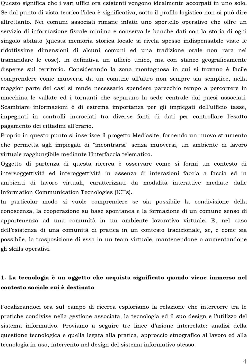 storica locale si rivela spesso indispensabile viste le ridottissime dimensioni di alcuni comuni ed una tradizione orale non rara nel tramandare le cose).