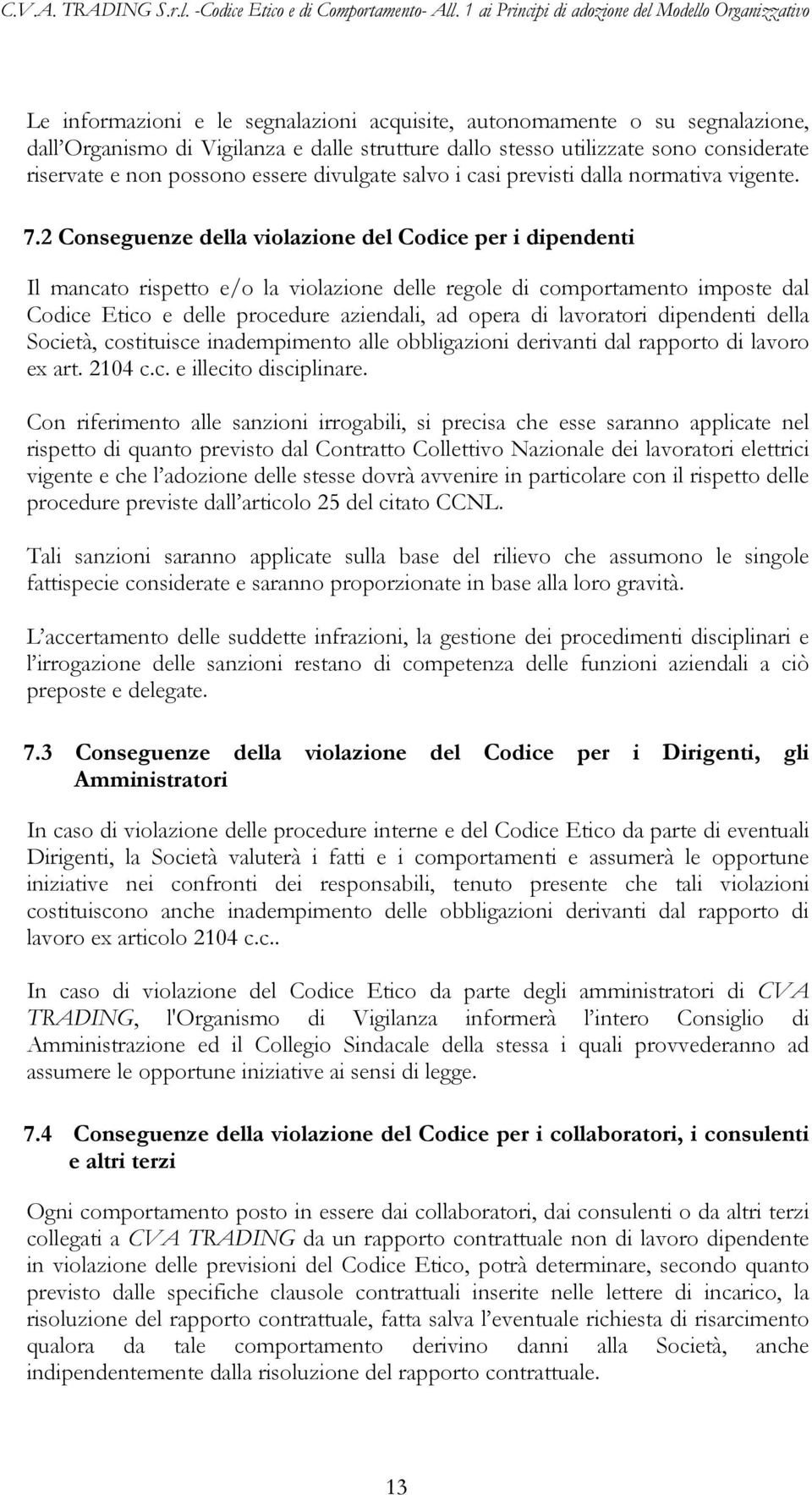 2 Conseguenze della violazione del Codice per i dipendenti Il mancato rispetto e/o la violazione delle regole di comportamento imposte dal Codice Etico e delle procedure aziendali, ad opera di