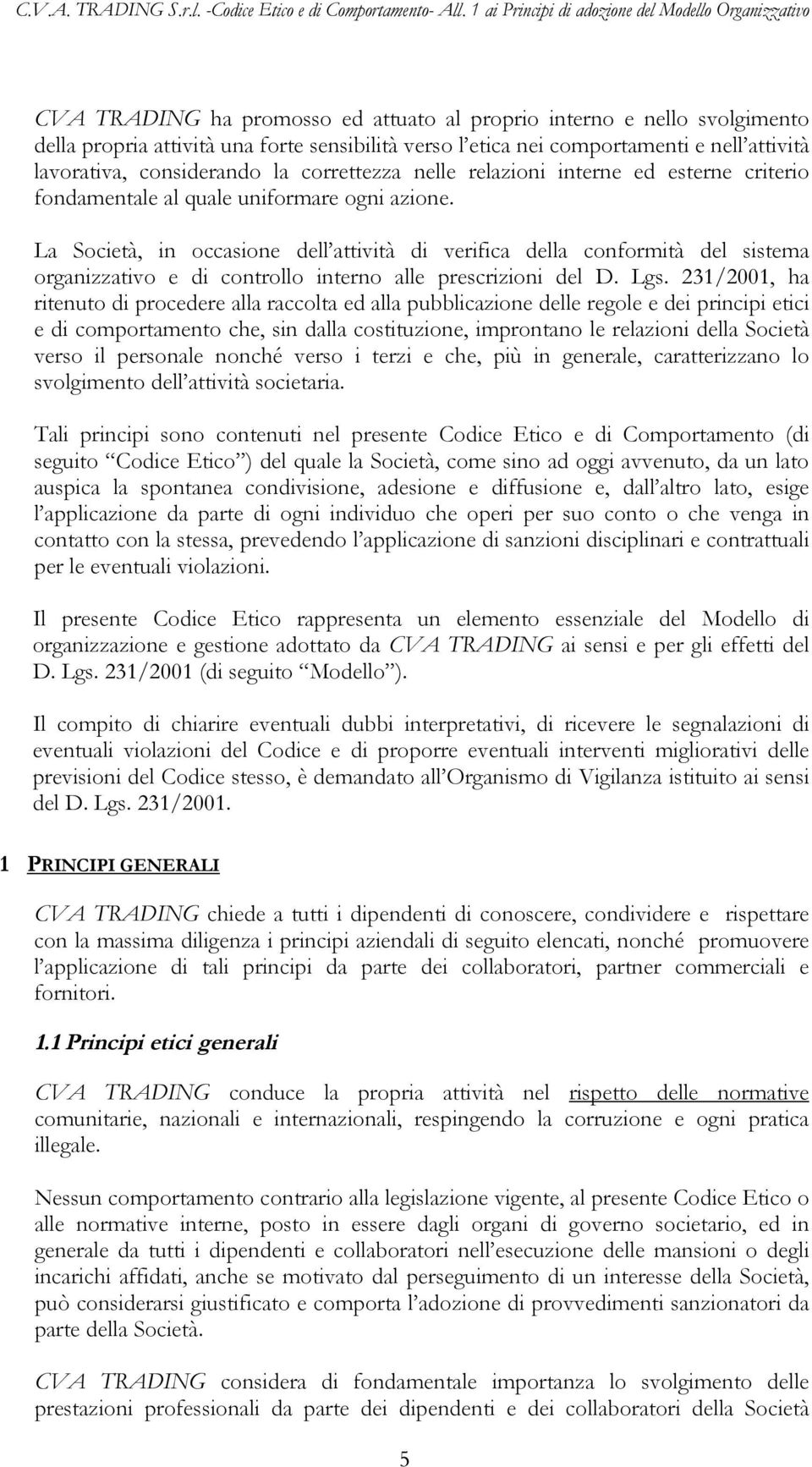 La Società, in occasione dell attività di verifica della conformità del sistema organizzativo e di controllo interno alle prescrizioni del D. Lgs.