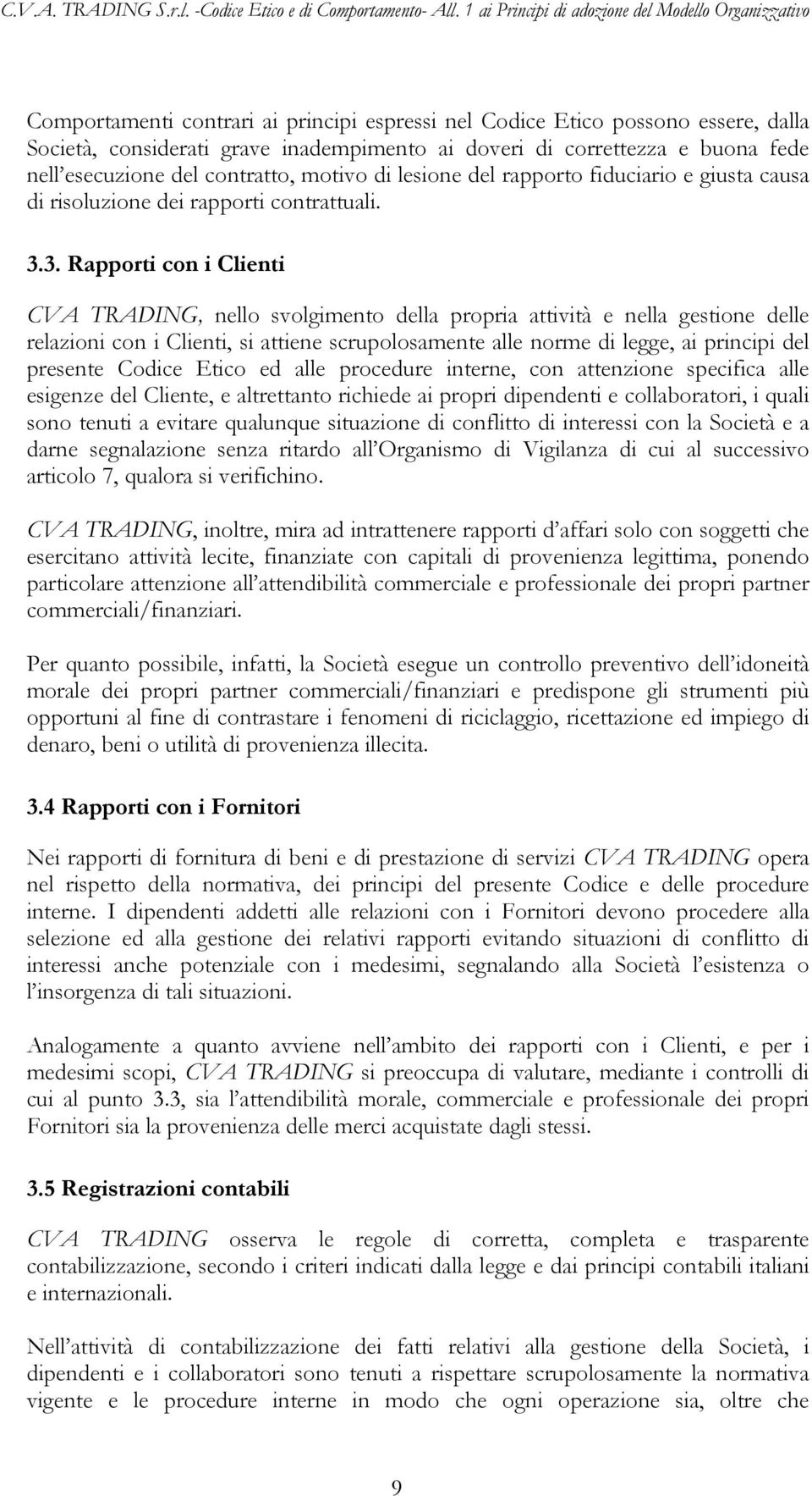 3. Rapporti con i Clienti CVA TRADING, nello svolgimento della propria attività e nella gestione delle relazioni con i Clienti, si attiene scrupolosamente alle norme di legge, ai principi del