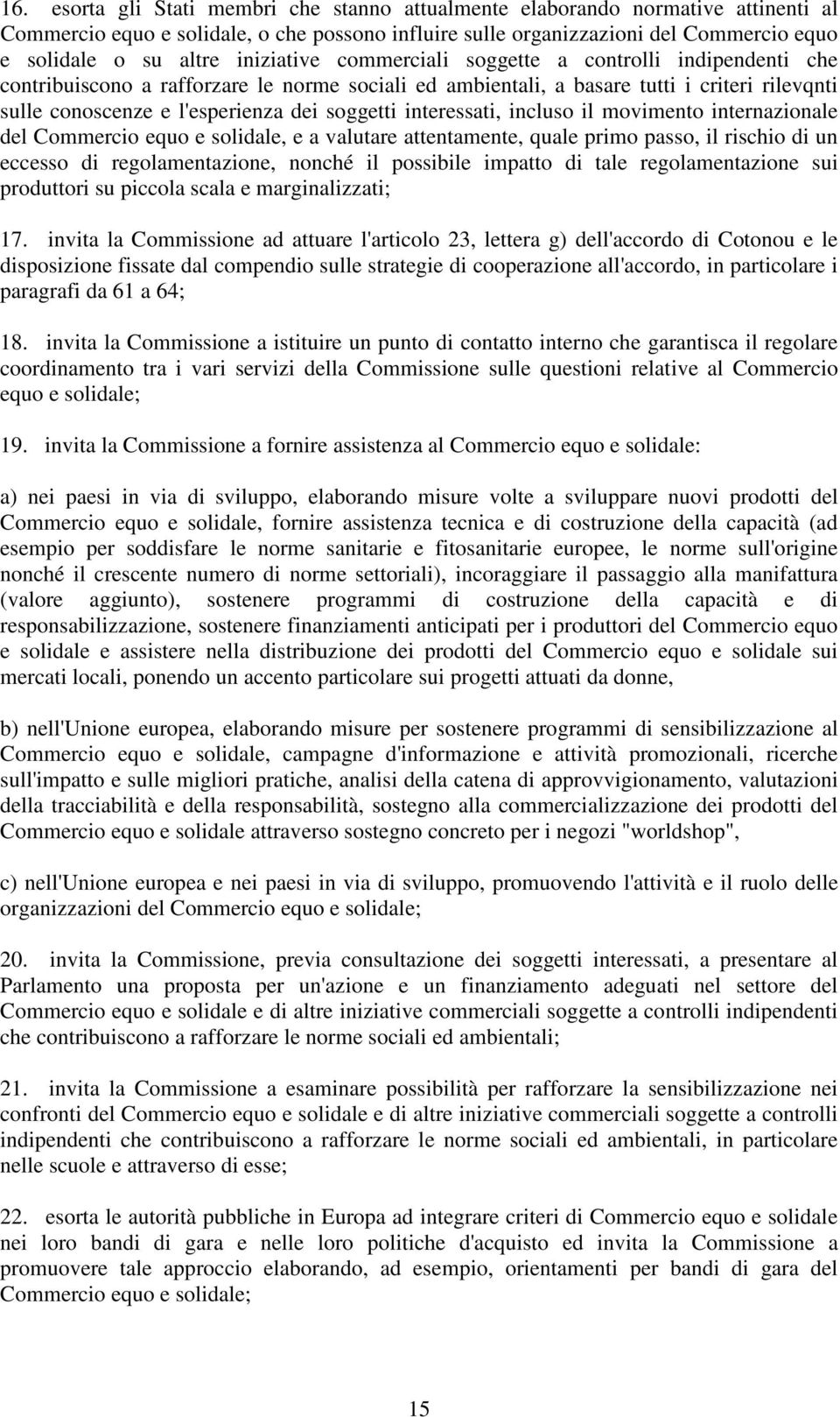 soggetti interessati, incluso il movimento internazionale del Commercio equo e solidale, e a valutare attentamente, quale primo passo, il rischio di un eccesso di regolamentazione, nonché il