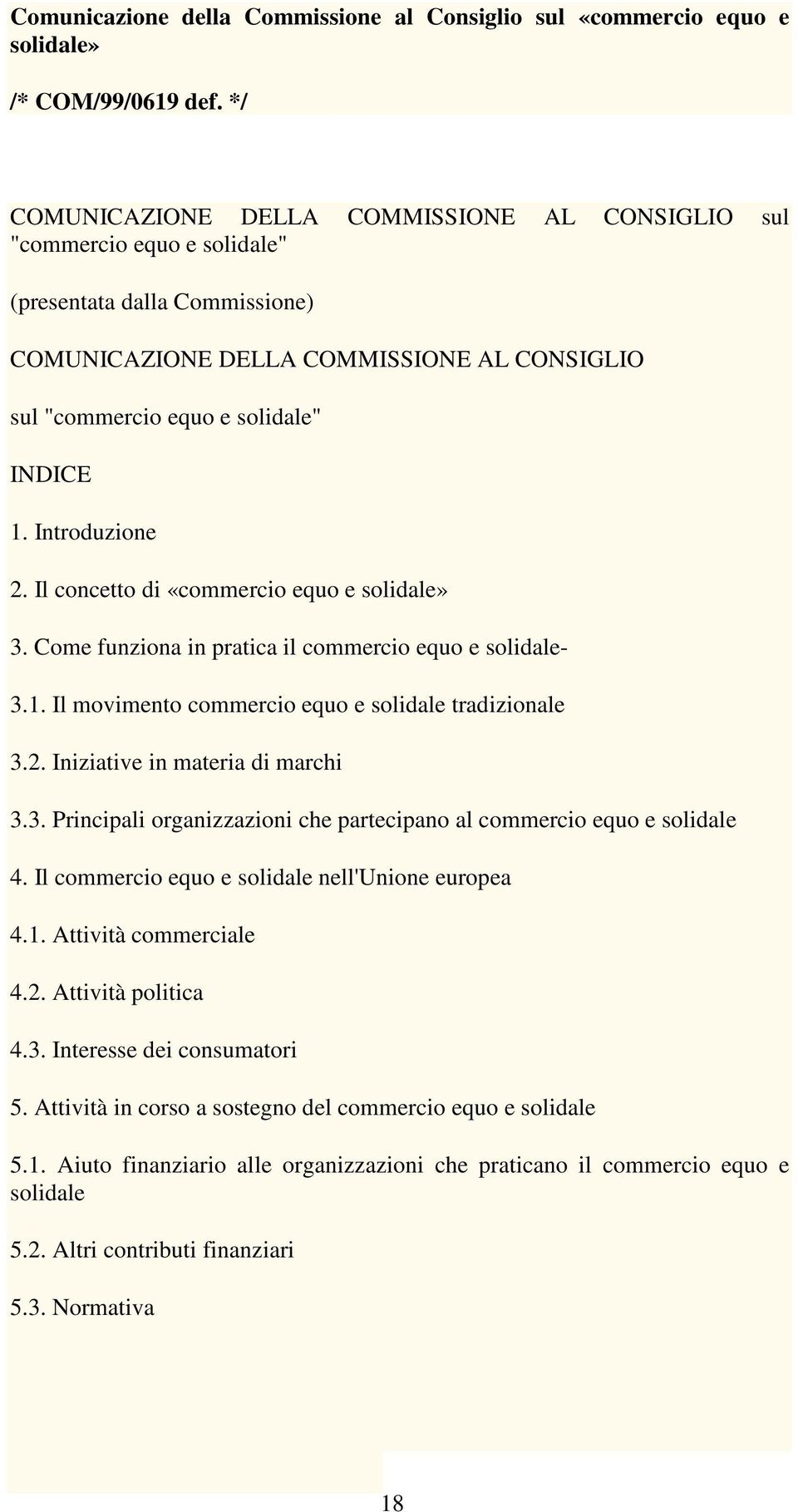 Introduzione 2. Il concetto di «commercio equo e solidale» 3. Come funziona in pratica il commercio equo e solidale- 3.1. Il movimento commercio equo e solidale tradizionale 3.2. Iniziative in materia di marchi 3.