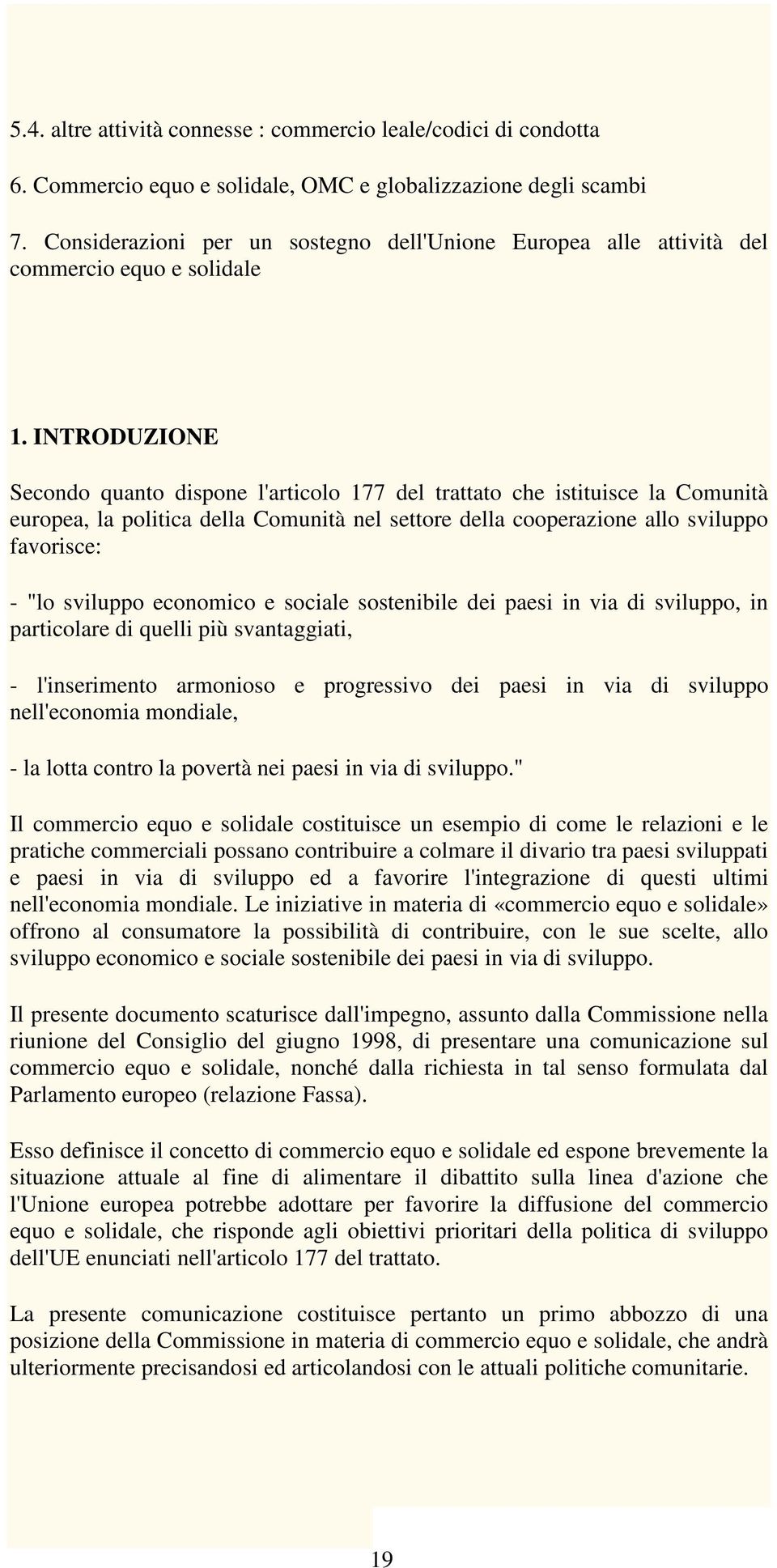 INTRODUZIONE Secondo quanto dispone l'articolo 177 del trattato che istituisce la Comunità europea, la politica della Comunità nel settore della cooperazione allo sviluppo favorisce: - "lo sviluppo
