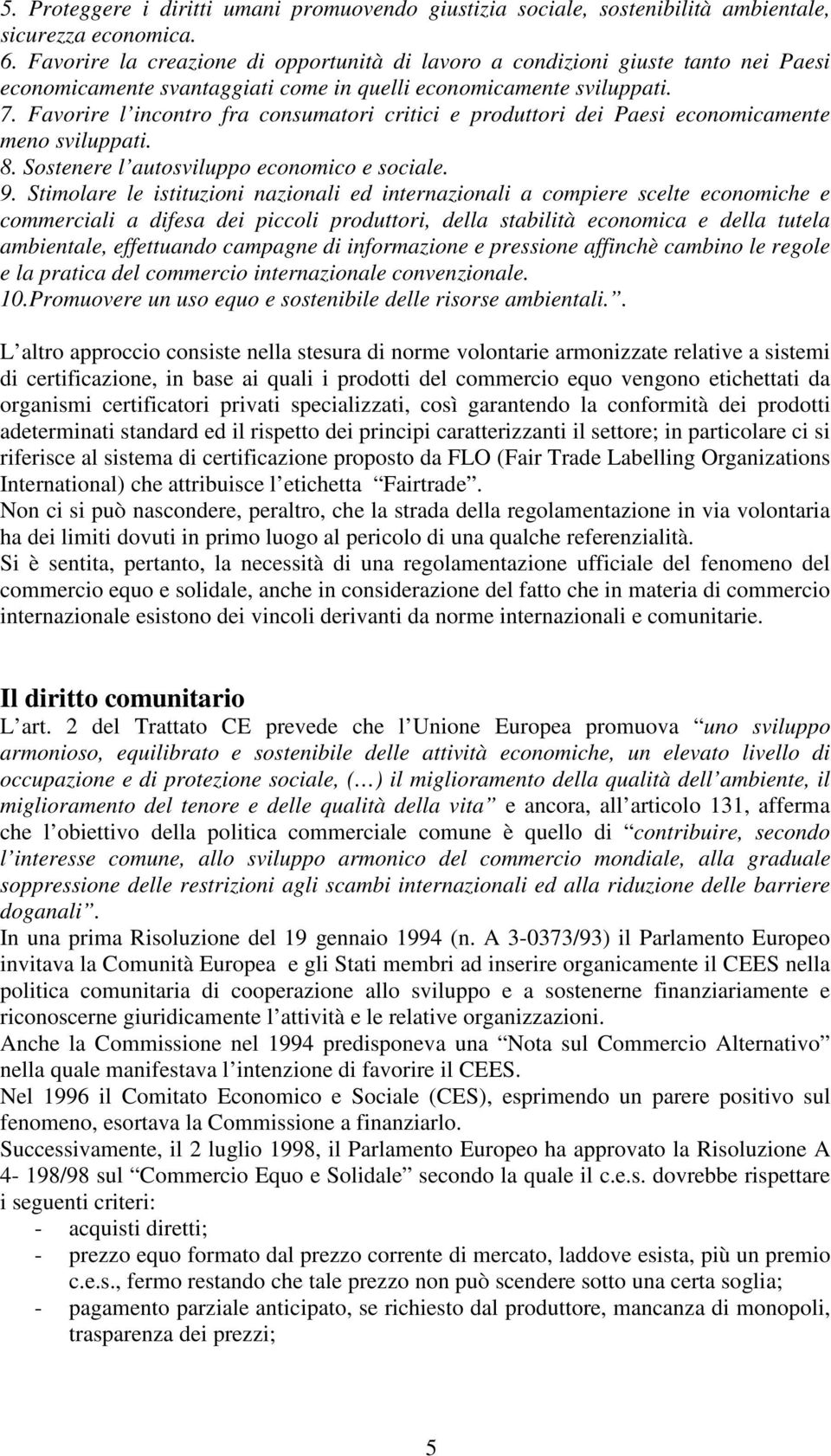 Favorire l incontro fra consumatori critici e produttori dei Paesi economicamente meno sviluppati. 8. Sostenere l autosviluppo economico e sociale. 9.