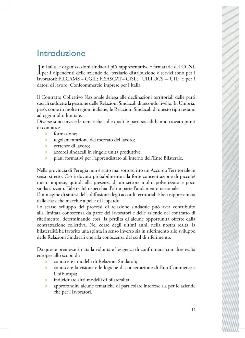 Il Contratto Collettivo Nazionale delega alle declinazioni territoriali delle parti sociali suddette la gestione delle Relazioni Sindacali di secondo livello.