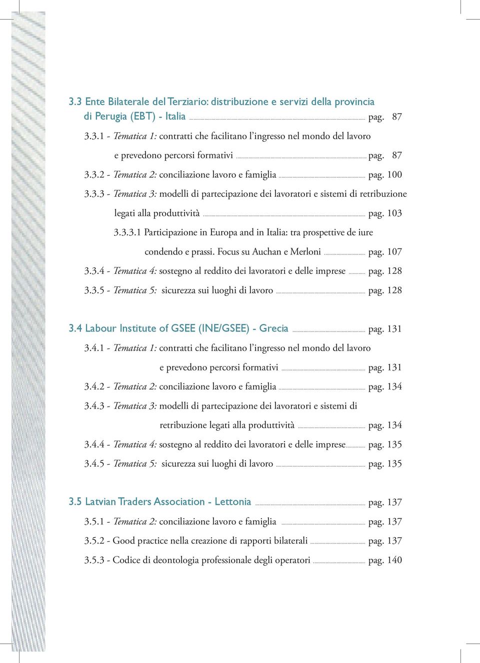 3.3.1 Participazione in Europa and in Italia: tra prospettive de iure condendo e prassi. Focus su Auchan e Merloni... pag. 107 3.3.4 - Tematica 4: sostegno al reddito dei lavoratori e delle imprese.