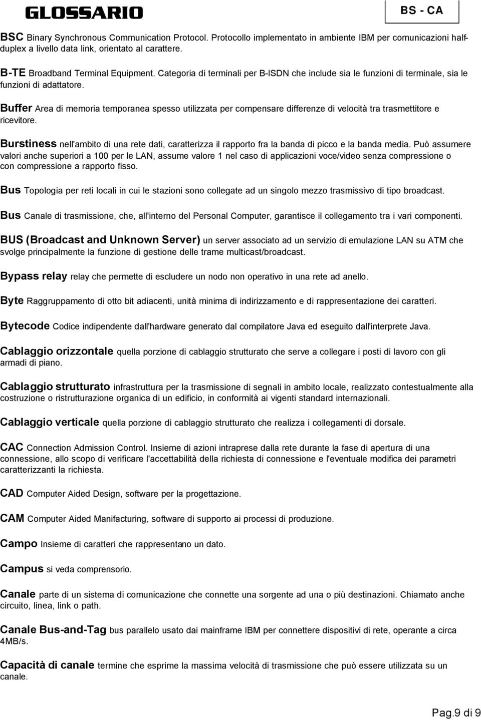 Buffer Area di memoria temporanea spesso utilizzata per compensare differenze di velocità tra trasmettitore e ricevitore.