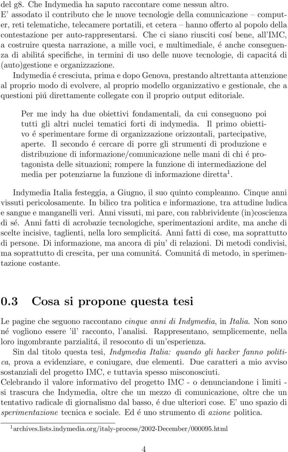 Che ci siano riusciti cosí bene, all IMC, a costruire questa narrazione, a mille voci, e multimediale, é anche conseguenza di abilitá specifiche, in termini di uso delle nuove tecnologie, di capacitá