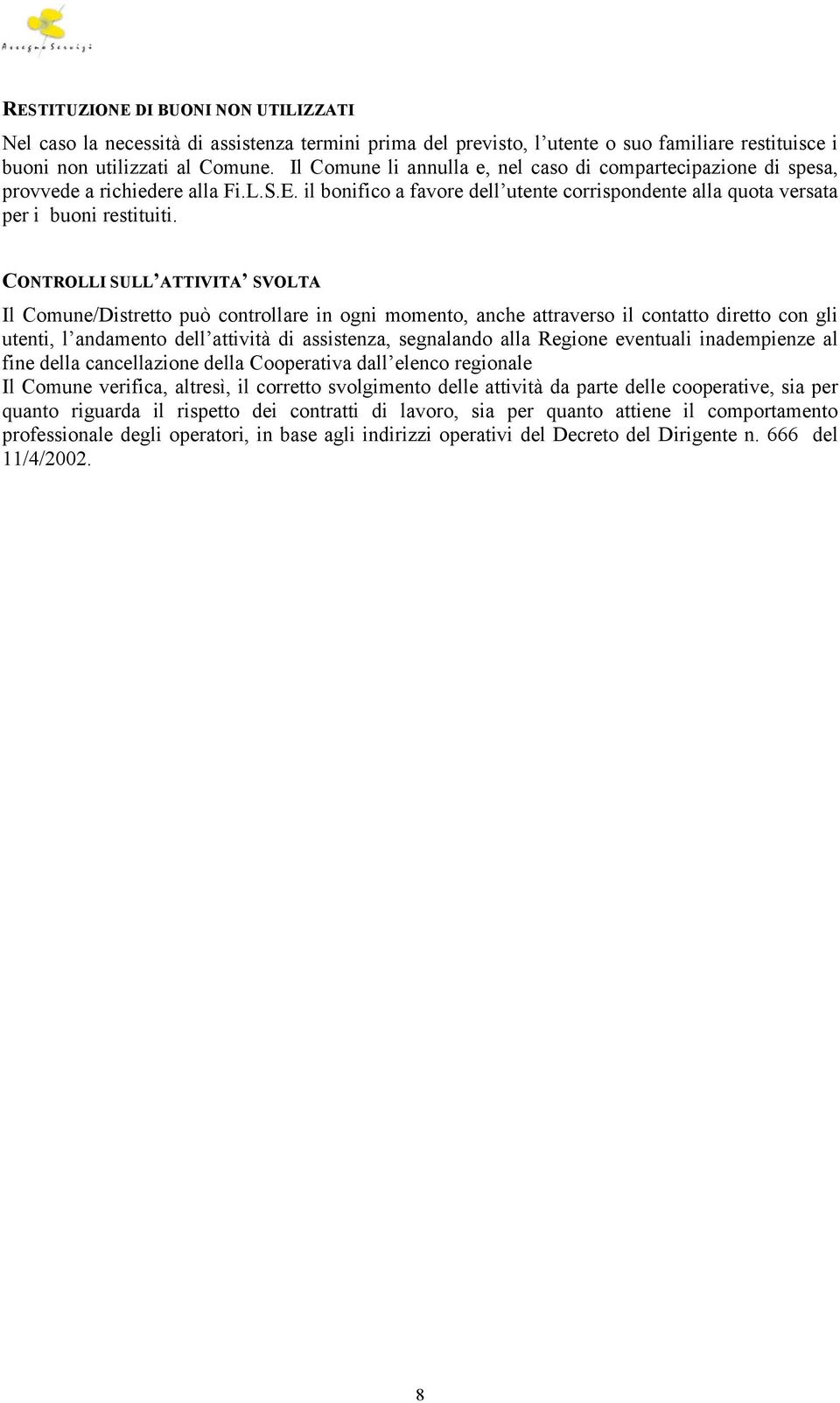 CONTROLLI SULL ATTIVITA SVOLTA Il Comune/Distretto può controllare in ogni momento, anche attraverso il contatto diretto con gli utenti, l andamento dell attività di assistenza, segnalando alla