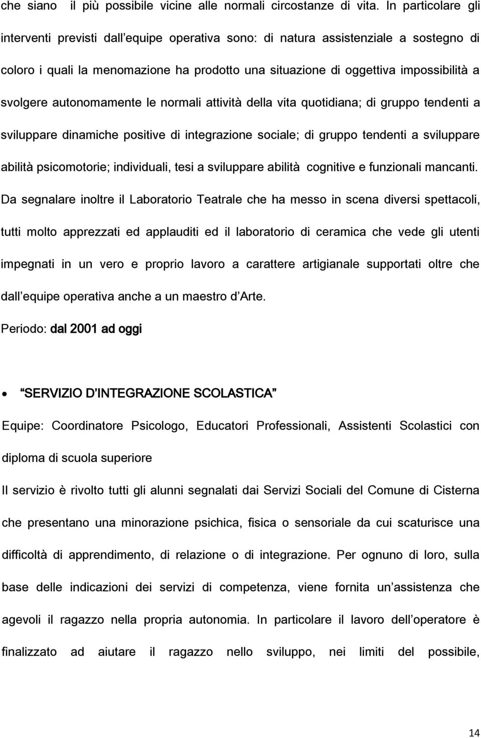 autonomamente le normali attività della vita quotidiana; di gruppo tendenti a sviluppare dinamiche positive di integrazione sociale; di gruppo tendenti a sviluppare abilità psicomotorie; individuali,