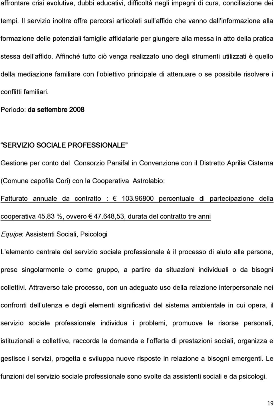 affido. Affinché tutto ciò venga realizzato uno degli strumenti utilizzati è quello della mediazione familiare con l obiettivo principale di attenuare o se possibile risolvere i conflitti familiari.