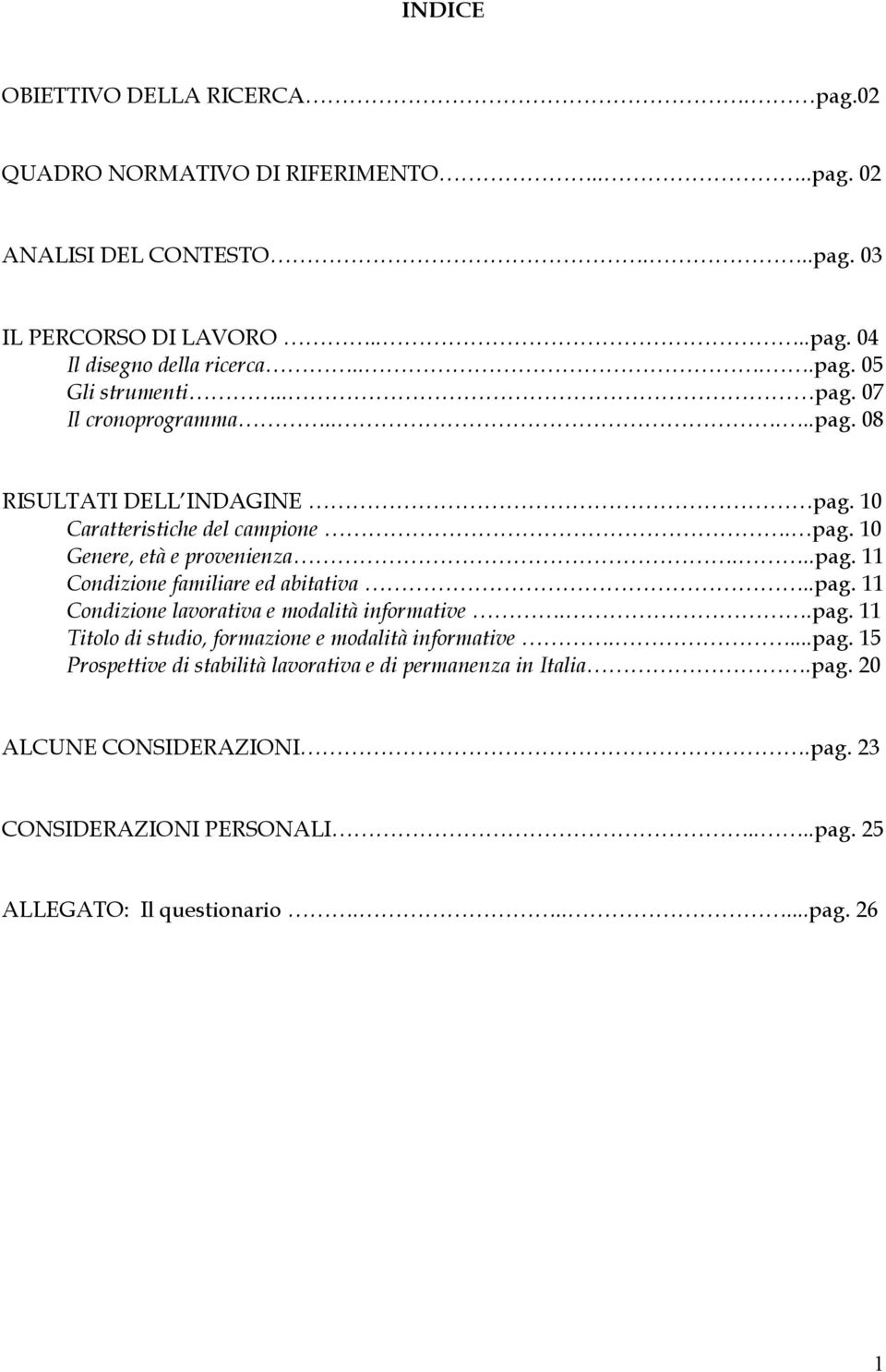 .pag. 11 Condizione lavorativa e modalità informative..pag. 11 Titolo di studio, formazione e modalità informative....pag. 15 Prospettive di stabilità lavorativa e di permanenza in Italia.