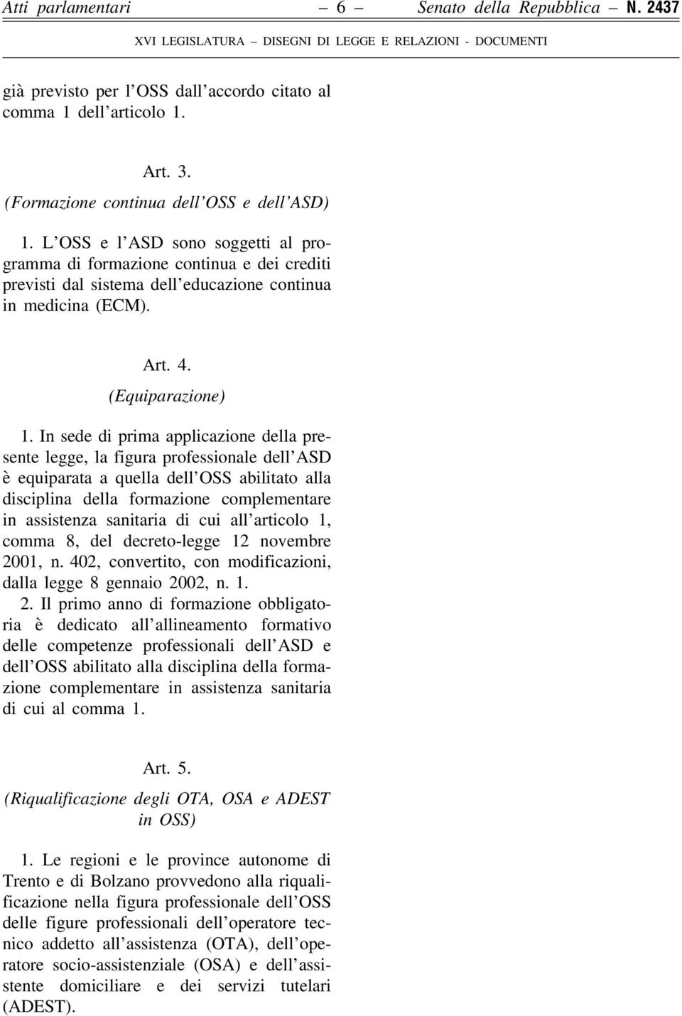 In sede di prima applicazione della presente legge, la figura professionale dell ASD è equiparata a quella dell OSS abilitato alla disciplina della formazione complementare in assistenza sanitaria di