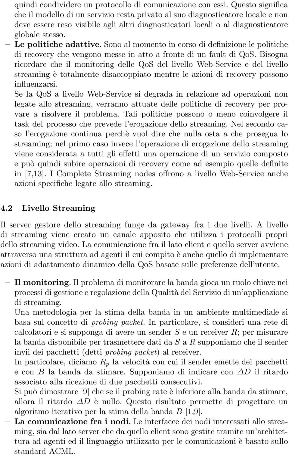 Le politiche adattive. Sono al momento in corso di definizione le politiche di recovery che vengono messe in atto a fronte di un fault di QoS.