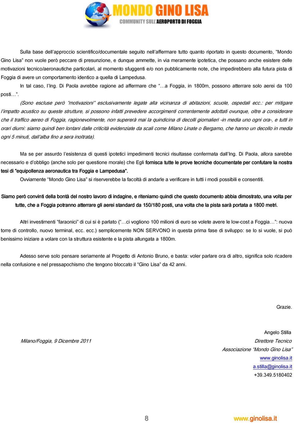 avere un comportamento identico a quella di Lampedusa. In tal caso, l Ing. Di Paola avrebbe ragione ad affermare che a Foggia, in 1800m, possono atterrare solo aerei da 100 posti.