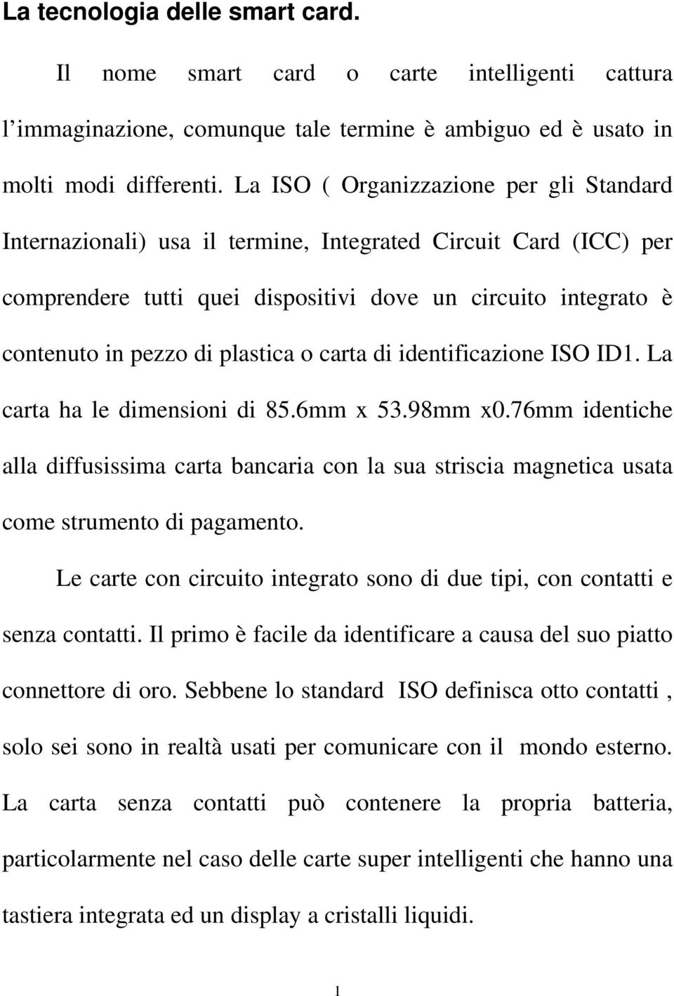 plastica o carta di identificazione ISO ID1. La carta ha le dimensioni di 85.6mm x 53.98mm x0.