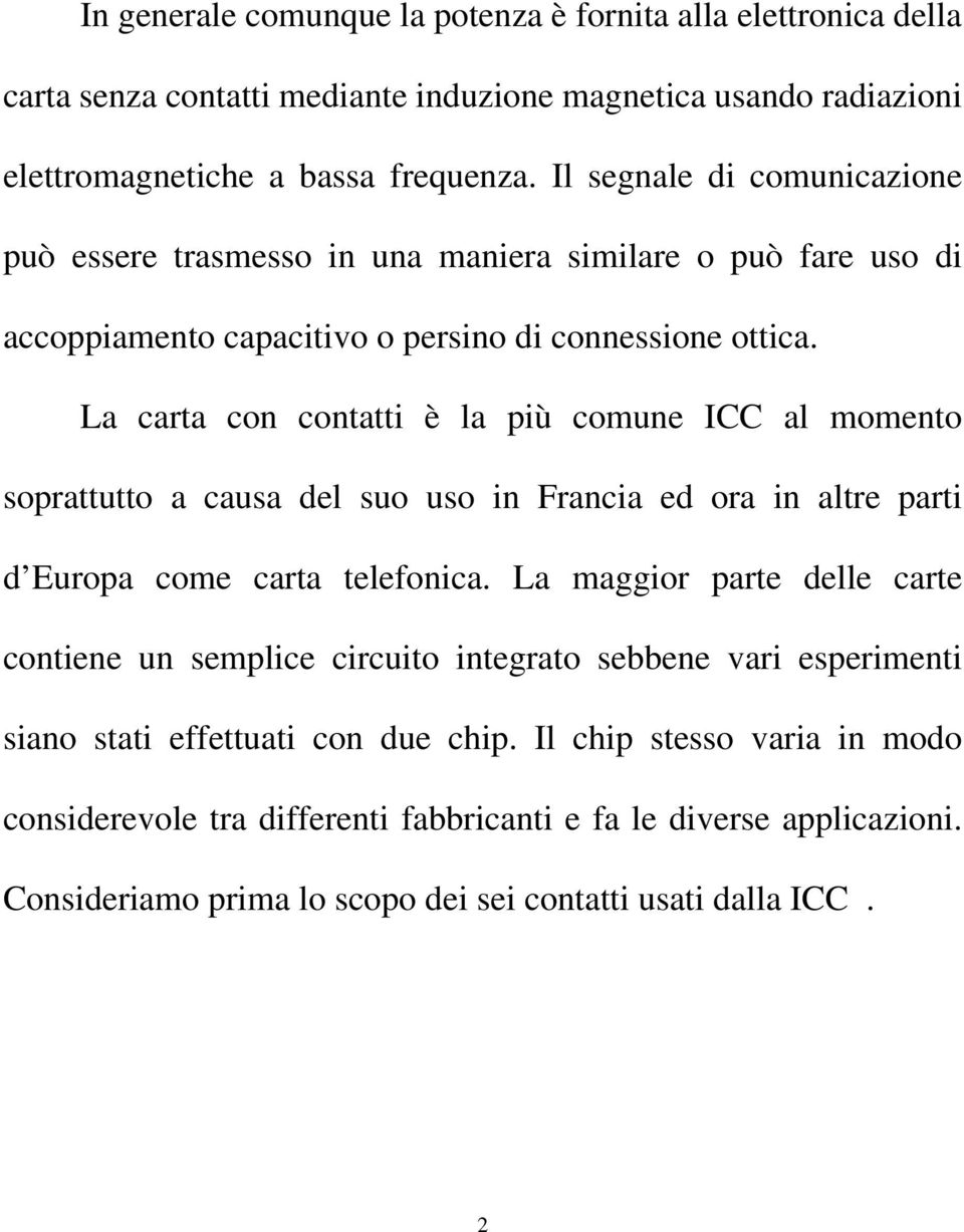 La carta con contatti è la più comune ICC al momento soprattutto a causa del suo uso in Francia ed ora in altre parti d Europa come carta telefonica.