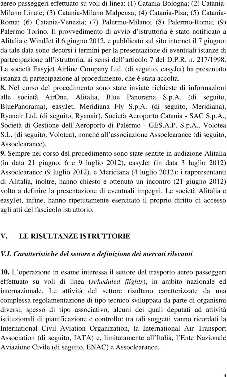 Il provvedimento di avvio d istruttoria è stato notificato a Alitalia e WindJet il 6 giugno 2012, e pubblicato sul sito internet il 7 giugno: da tale data sono decorsi i termini per la presentazione