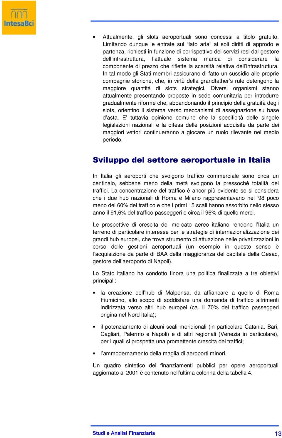 considerare la componente di prezzo che riflette la scarsità relativa dell infrastruttura.