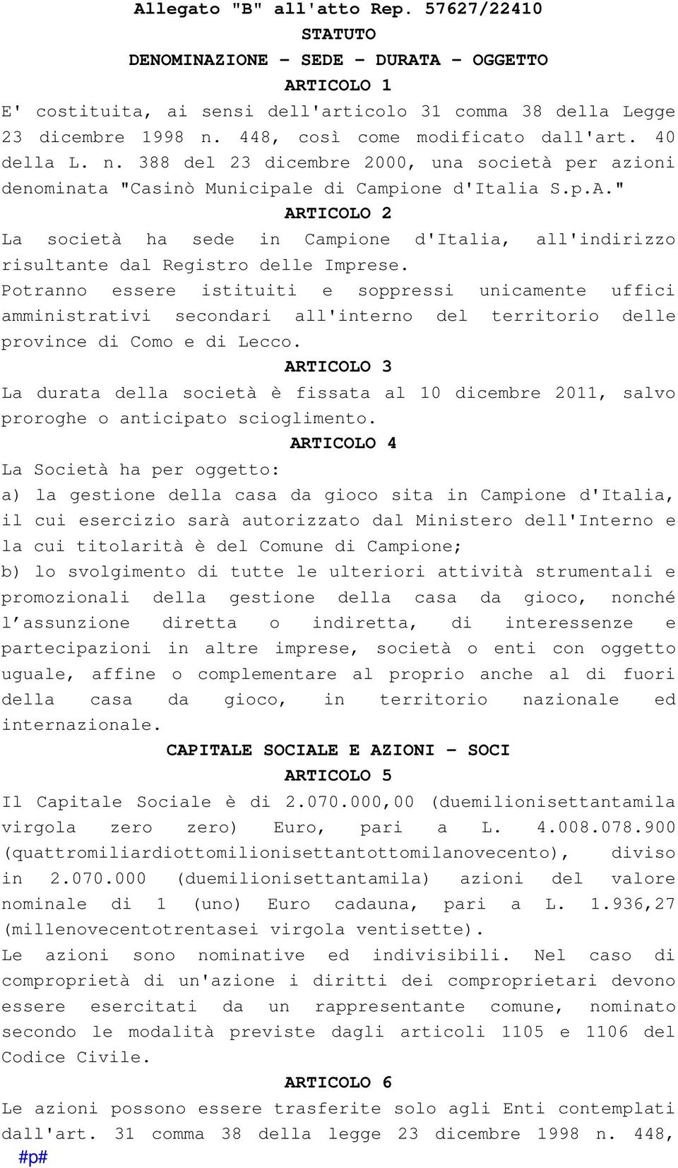 " ARTICOLO 2 La società ha sede in Campione d'italia, all'indirizzo risultante dal Registro delle Imprese.