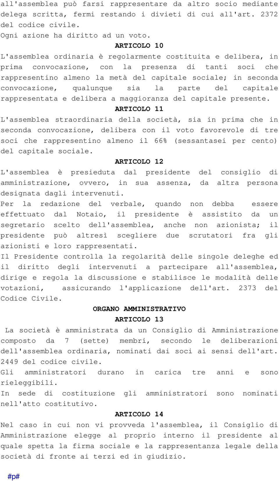 convocazione, qualunque sia la parte del capitale rappresentata e delibera a maggioranza del capitale presente.