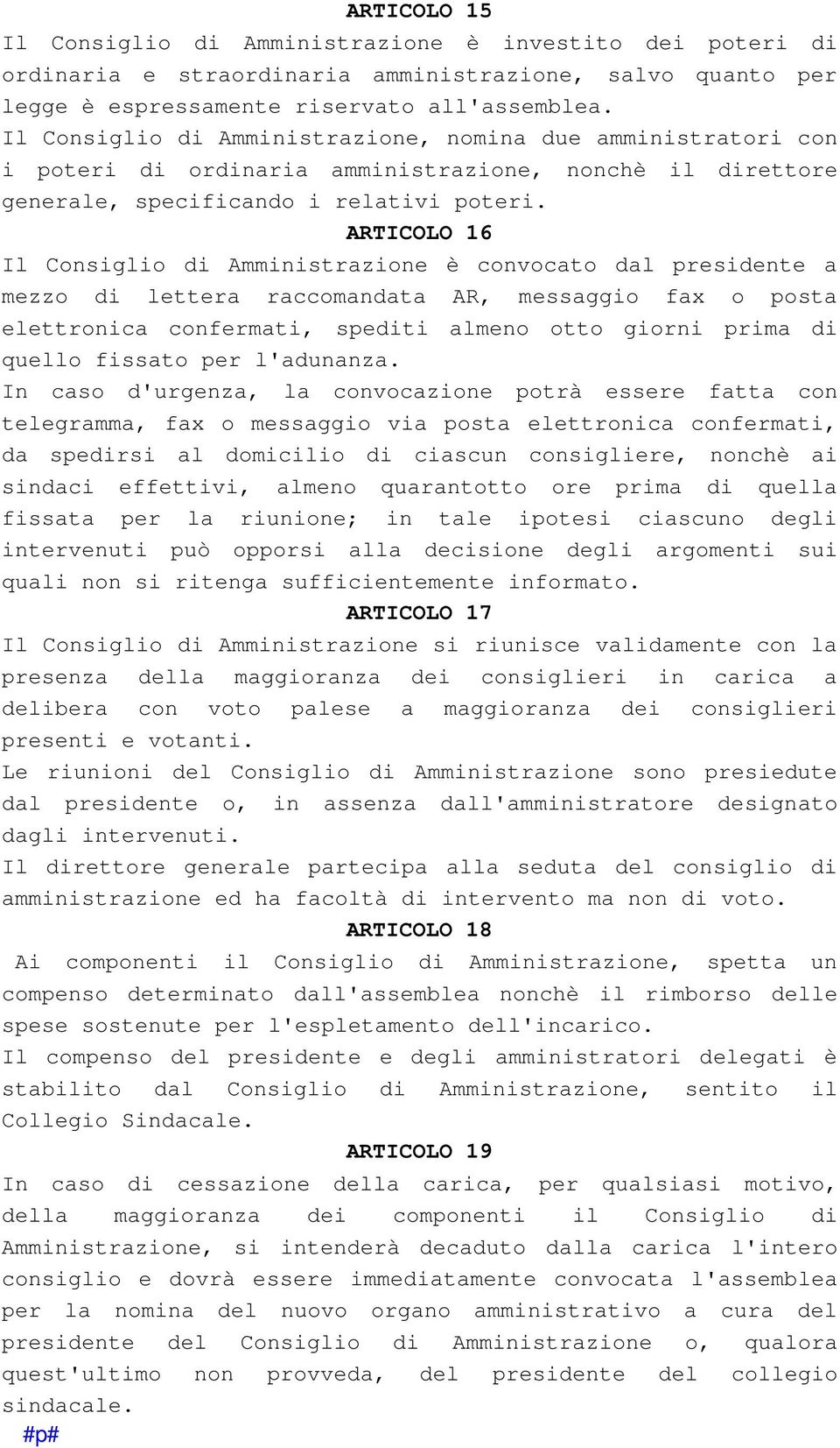 ARTICOLO 16 Il Consiglio di Amministrazione è convocato dal presidente a mezzo di lettera raccomandata AR, messaggio fax o posta elettronica confermati, spediti almeno otto giorni prima di quello